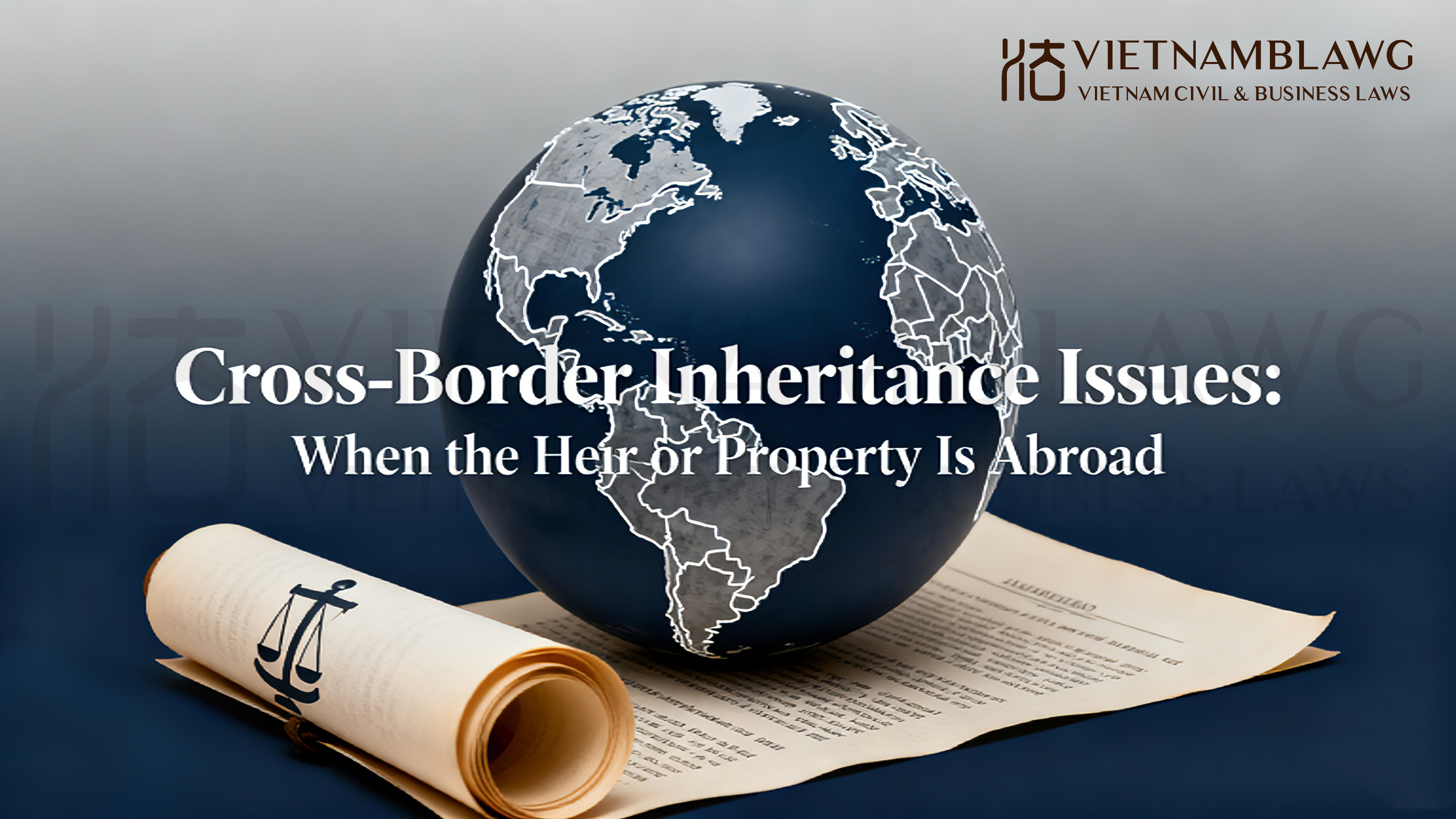 Cross-Border Inheritance Issues: When the Heir or Property Is Abroad
